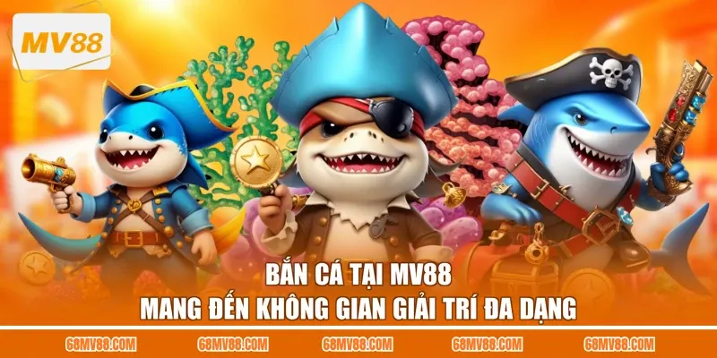 Bắn cá tại MV88 mang đến không gian giải trí đa dạng