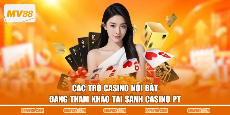 Các trò casino nổi bật đáng tham khảo tại sảnh Casino PT