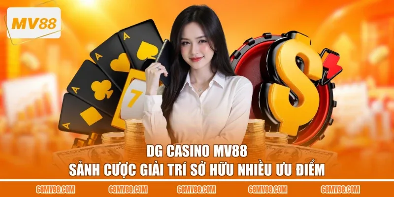 DG Casino MV88 - Sảnh Cược Giải Trí Sở Hữu Nhiều Ưu Điểm