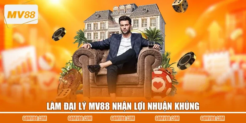 Làm đại lý MV88 nhận lợi nhuận khủng