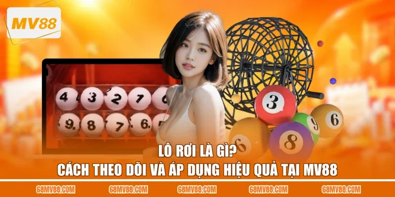 Lô Rơi Là Gì? Cách Theo Dõi Và Áp Dụng Hiệu Quả Tại MV88