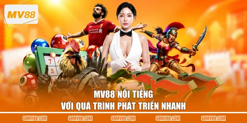 MV88 nổi tiếng với quá trình phát triển nhanh