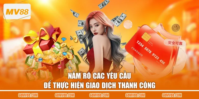 Nắm rõ các yêu cầu để thực hiện giao dịch thành công