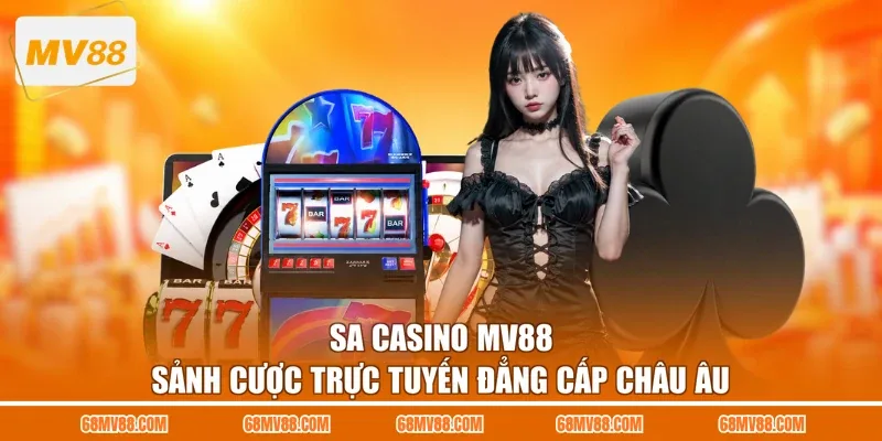 SA Casino MV88 - Sảnh Cược Trực Tuyến Đẳng Cấp Châu Âu