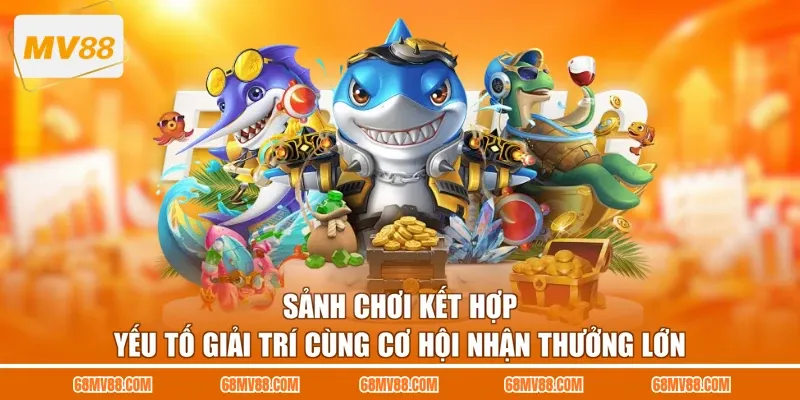 Sảnh chơi kết hợp yếu tố giải trí cùng cơ hội nhận thưởng lớn