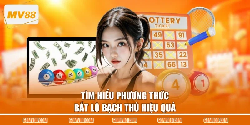 Tìm hiểu phương thức bắt lô bạch thủ hiệu quả