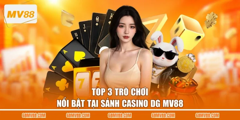 Top 3 trò chơi nổi bật tại sảnh casino DG MV88