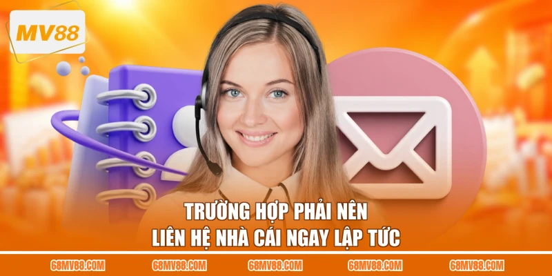 Trường hợp phải nên liên hệ nhà cái ngay lập tức