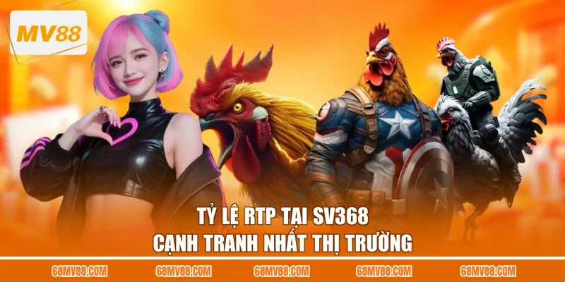 Tỷ lệ RTP tại SV368 cạnh tranh nhất thị trường